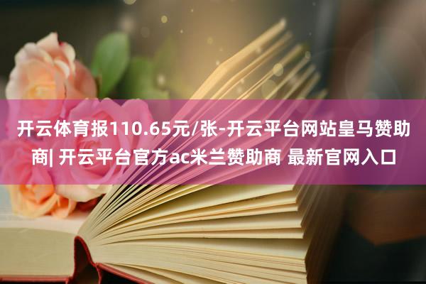 开云体育报110.65元/张-开云平台网站皇马赞助商| 开云平台官方ac米兰赞助商 最新官网入口