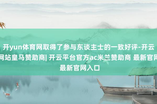 开yun体育网取得了参与东谈主士的一致好评-开云平台网站皇马赞助商| 开云平台官方ac米兰赞助商 最新官网入口