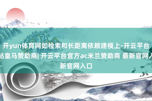 开yun体育网如检索和长距离依赖建模上-开云平台网站皇马赞助商| 开云平台官方ac米兰赞助商 最新官网入口