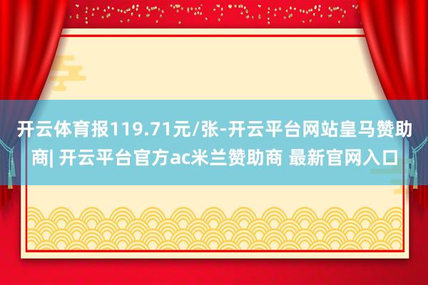 开云体育报119.71元/张-开云平台网站皇马赞助商| 开云平台官方ac米兰赞助商 最新官网入口