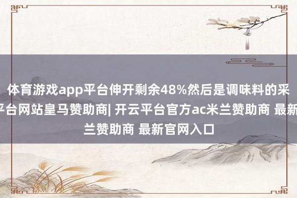 体育游戏app平台伸开剩余48%然后是调味料的采用-开云平台网站皇马赞助商| 开云平台官方ac米兰赞助商 最新官网入口